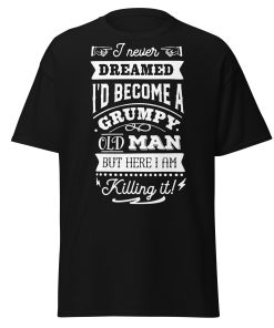 I Never Dreamed I’d Become A Grumpy Old Man T-shirt