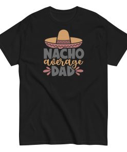 Nacho Average Dad T-shirt Fun Father’s Day T-shirt Dad Present