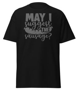 May I Suggest The Sausage T-shirt For BBQ Lovers