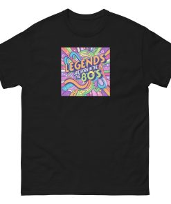 Legends are Born in The 80’s T-shirt