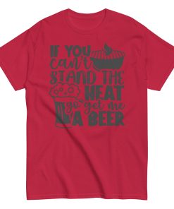 If You Can’t Stand The Heat Go Get Me A Beer T-shirt BBQ