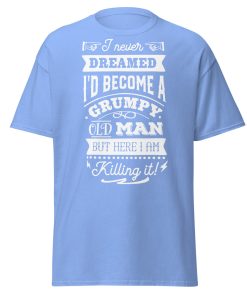 I Never Dreamed I’d Become A Grumpy Old Man T-shirt