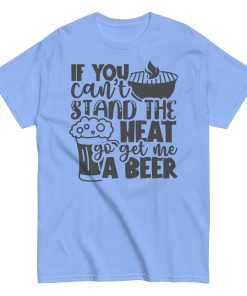 If You Can’t Stand The Heat Go Get Me A Beer T-shirt BBQ
