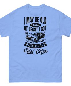 Classic Cars T-shirt I May Be Old T-shirt for Old Guys Who Love Cars