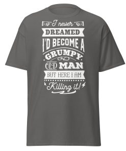 I Never Dreamed I’d Become A Grumpy Old Man T-shirt