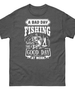 A Bad Day Fishing Is Better Than A Good Day At Work Fishing T-shirt