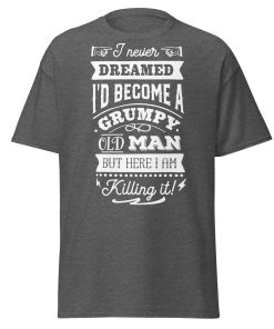 I Never Dreamed I’d Become A Grumpy Old Man T-shirt