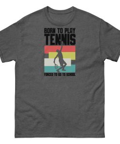 Born To Play Tennis Forced To Go To School T-shirt