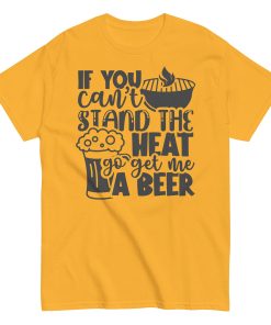 If You Can’t Stand The Heat Go Get Me A Beer T-shirt BBQ