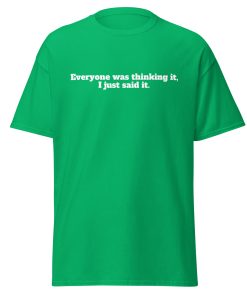 Everyone Was Thinking it, I just said it T-shirt Funny T-shirt for outspoken people