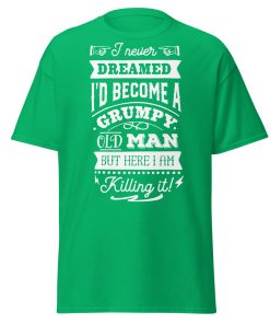 I Never Dreamed I’d Become A Grumpy Old Man T-shirt