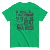 If You Can’t Stand The Heat Go Get Me A Beer T-shirt BBQ