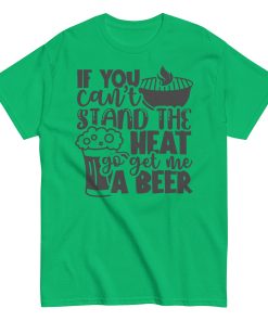 If You Can’t Stand The Heat Go Get Me A Beer T-shirt BBQ