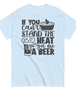 If You Can’t Stand The Heat Go Get Me A Beer T-shirt BBQ