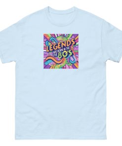 Legends are Born in The 80’s T-shirt