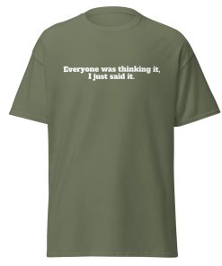 Everyone Was Thinking it, I just said it T-shirt Funny T-shirt for outspoken people