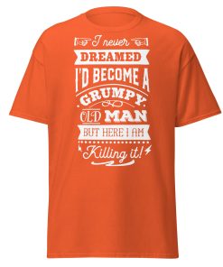 I Never Dreamed I’d Become A Grumpy Old Man T-shirt