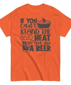 If You Can’t Stand The Heat Go Get Me A Beer T-shirt BBQ