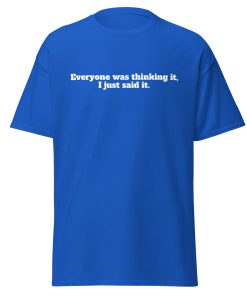 Everyone Was Thinking it, I just said it T-shirt Funny T-shirt for outspoken people