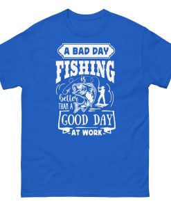 A Bad Day Fishing Is Better Than A Good Day At Work Fishing T-shirt