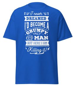 I Never Dreamed I’d Become A Grumpy Old Man T-shirt