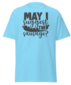 May I Suggest The Sausage T-shirt For BBQ Lovers
