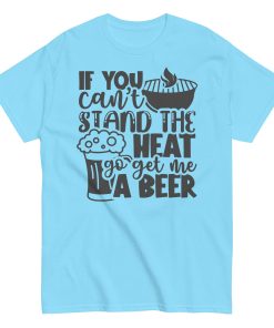 If You Can’t Stand The Heat Go Get Me A Beer T-shirt BBQ