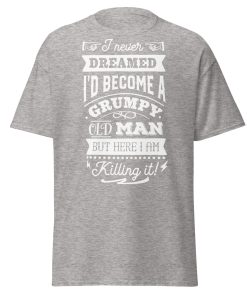 I Never Dreamed I’d Become A Grumpy Old Man T-shirt