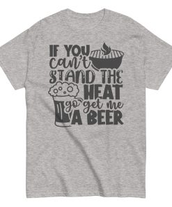 If You Can’t Stand The Heat Go Get Me A Beer T-shirt BBQ