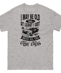 Classic Cars T-shirt I May Be Old T-shirt for Old Guys Who Love Cars