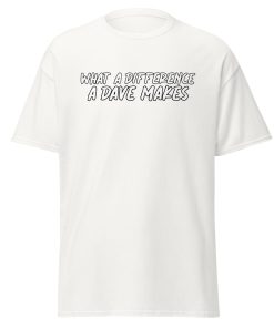 What A Difference A Dave Makes T-shirt