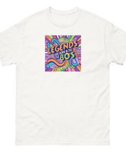 Legends are Born in The 80’s T-shirt