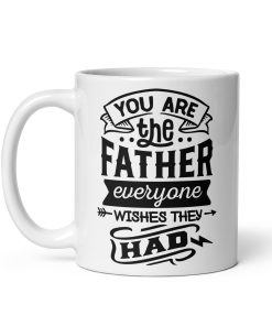 Father Mug You Are The Father Everyone Wishes They Had Gift Mug
