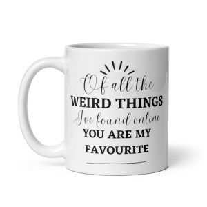 Of All The Weird Things I’ve Found Online You Are My Favourite Mug