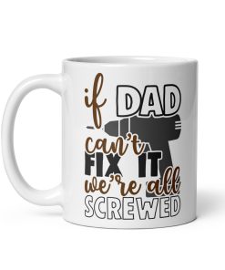 Dad Mug – If Dad Can’t Fix It We’re All Screwed Dad Present Mug