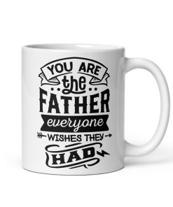Father Mug You Are The Father Everyone Wishes They Had Gift Mug