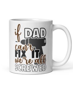 Dad Mug – If Dad Can’t Fix It We’re All Screwed Dad Present Mug