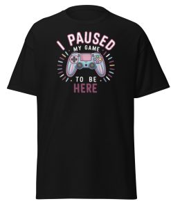 Gamer T-shirt I Paused My Game To Be Here