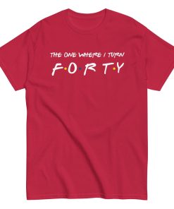 Friends 40th Birthday T-Shirt The One Where I Turn Forty