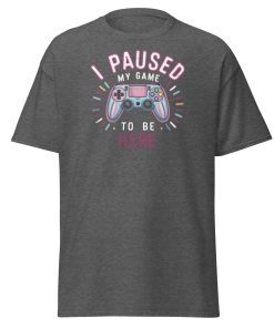 Gamer T-shirt I Paused My Game To Be Here