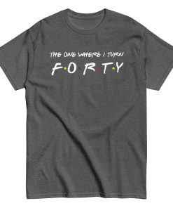 Friends 40th Birthday T-Shirt The One Where I Turn Forty
