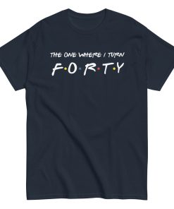 Friends 40th Birthday T-Shirt The One Where I Turn Forty