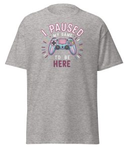 Gamer T-shirt I Paused My Game To Be Here