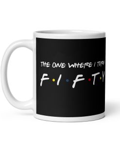 Friends Mug 50th Birthday The One Where I Turn Fifty Mug