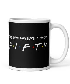Friends Mug 50th Birthday The One Where I Turn Fifty Mug