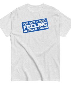 I’ve Got A Bad Feeling About This T-shirt Han Solo Space Wars