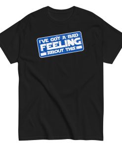 I’ve Got A Bad Feeling About This T-shirt Han Solo Space Wars