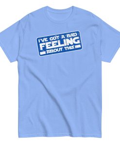 I’ve Got A Bad Feeling About This T-shirt Han Solo Space Wars