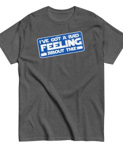 I’ve Got A Bad Feeling About This T-shirt Han Solo Space Wars