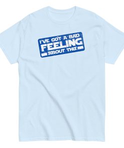 I’ve Got A Bad Feeling About This T-shirt Han Solo Space Wars